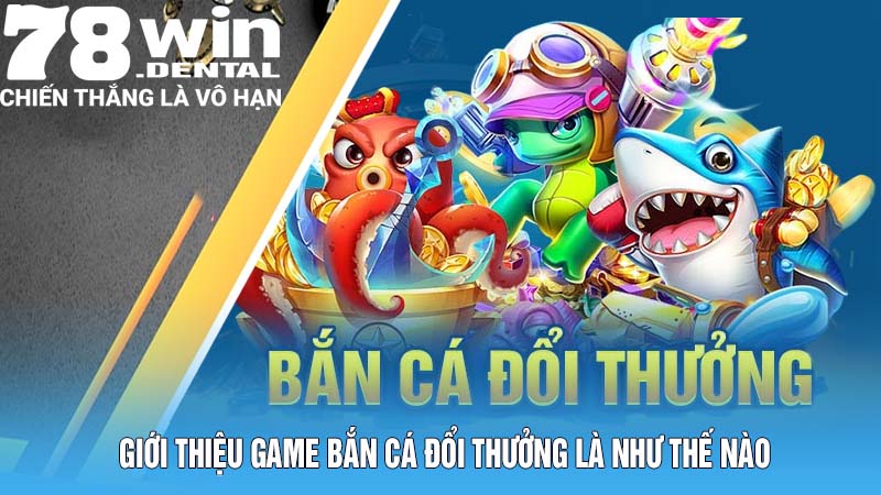 Giới thiệu game bắn cá đổi thưởng là như thế nào